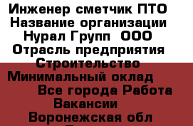 Инженер-сметчик ПТО › Название организации ­ Нурал Групп, ООО › Отрасль предприятия ­ Строительство › Минимальный оклад ­ 35 000 - Все города Работа » Вакансии   . Воронежская обл.,Лиски г.